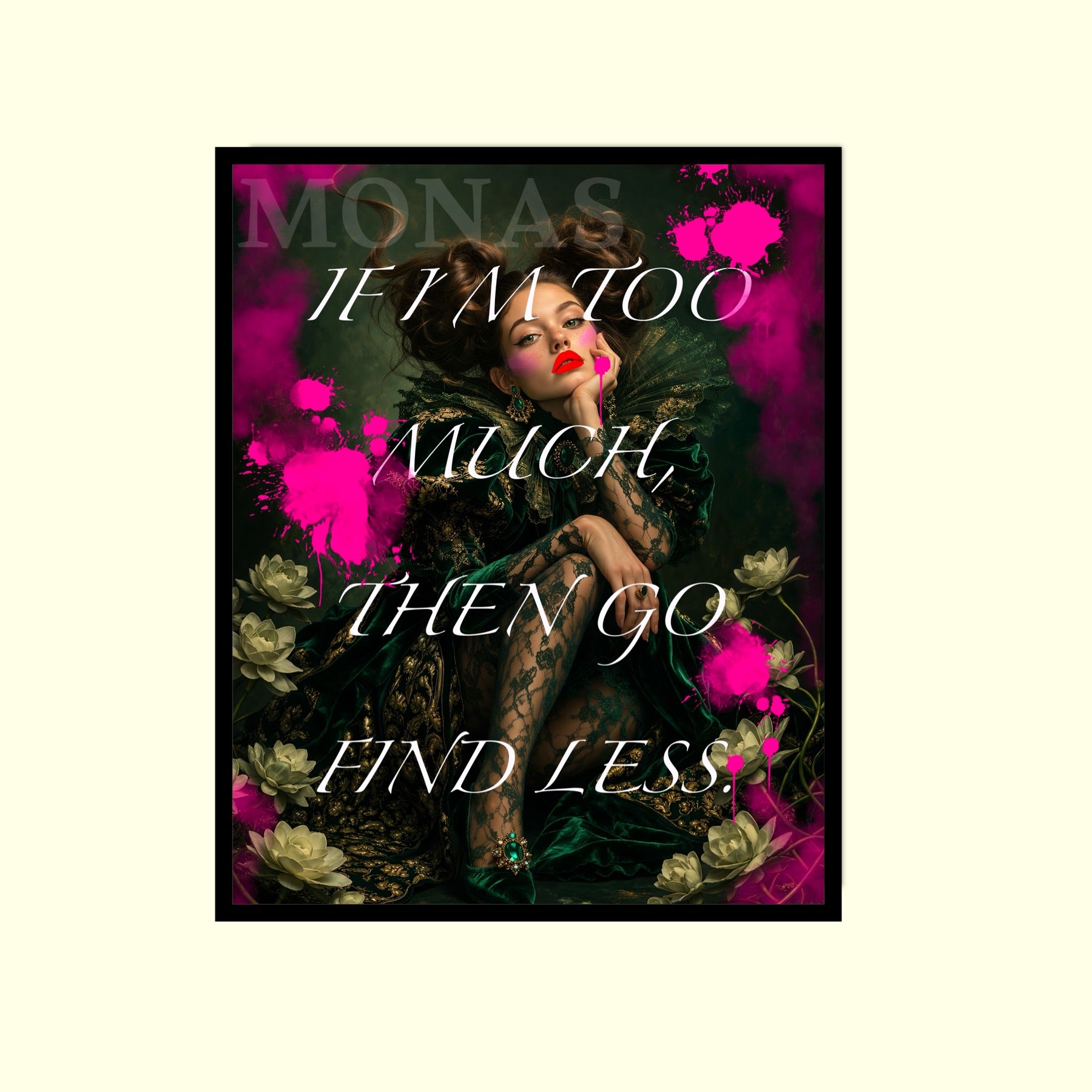 IF I’M TOO MUCH, GO FIND LESS.